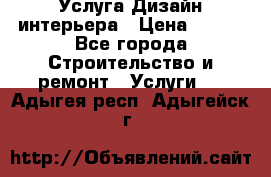 Услуга Дизайн интерьера › Цена ­ 550 - Все города Строительство и ремонт » Услуги   . Адыгея респ.,Адыгейск г.